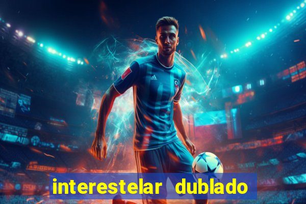 interestelar dublado 4k interestelar filme completo dublado 4k